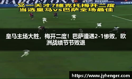 皇马主场大胜，梅开二度！巴萨遭遇2-1惨败，欧洲战绩节节败退