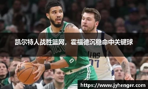 凯尔特人战胜篮网，霍福德沉稳命中关键球
