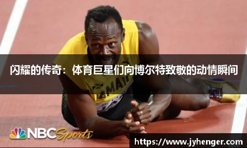 闪耀的传奇：体育巨星们向博尔特致敬的动情瞬间