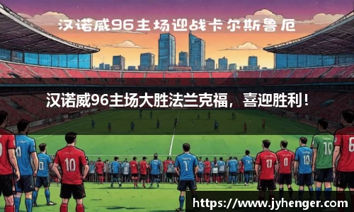 汉诺威96主场大胜法兰克福，喜迎胜利！