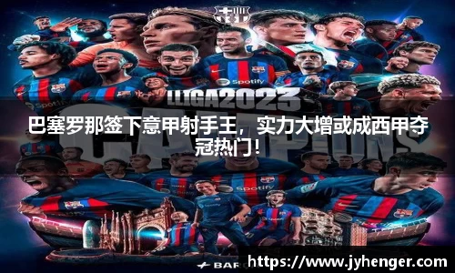 巴塞罗那签下意甲射手王，实力大增或成西甲夺冠热门！