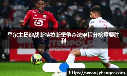 里尔主场迎战斯特拉斯堡争夺法甲积分榜重要胜利
