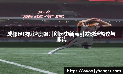 成都足球队速度飙升创历史新高引发球迷热议与期待