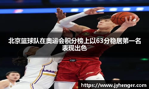 北京篮球队在奥运会积分榜上以63分稳居第一名表现出色